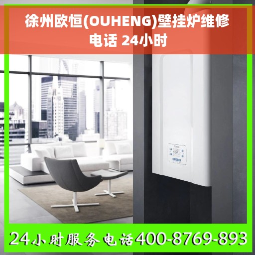 徐州欧恒(OUHENG)壁挂炉维修电话 24小时
