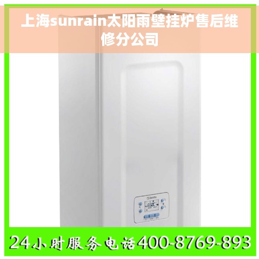 上海sunrain太阳雨壁挂炉售后维修分公司