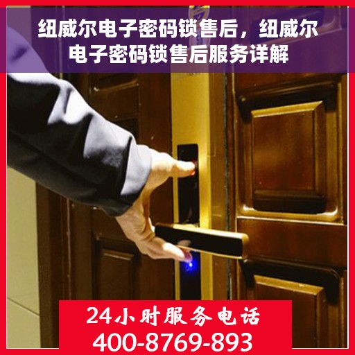 纽威尔电子密码锁售后，纽威尔电子密码锁售后服务详解