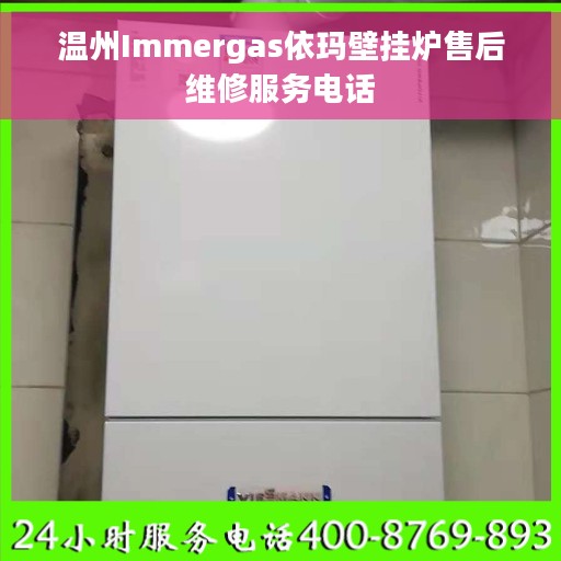 温州Immergas依玛壁挂炉售后维修服务电话