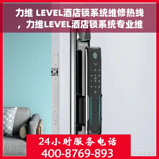 力维 LEVEL酒店锁系统维修热线，力维LEVEL酒店锁系统专业维修服务热线揭秘