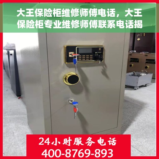 大王保险柜维修师傅电话，大王保险柜专业维修师傅联系电话揭秘