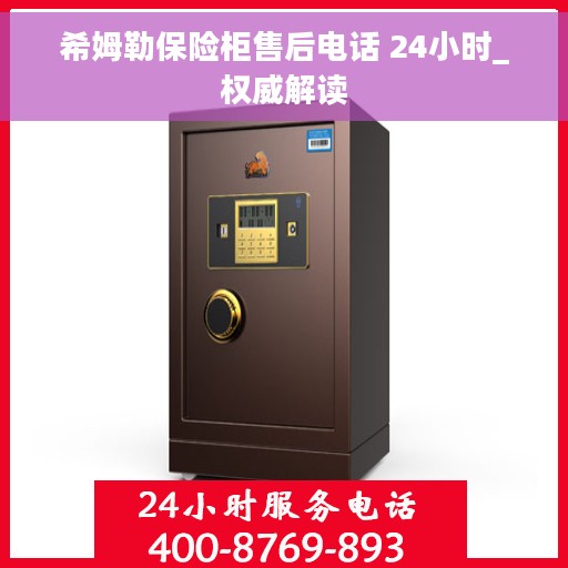 希姆勒保险柜售后电话 24小时_权威解读