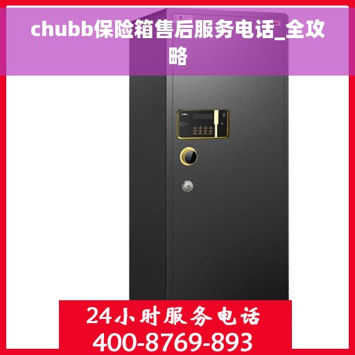 chubb保险箱售后服务电话_全攻略