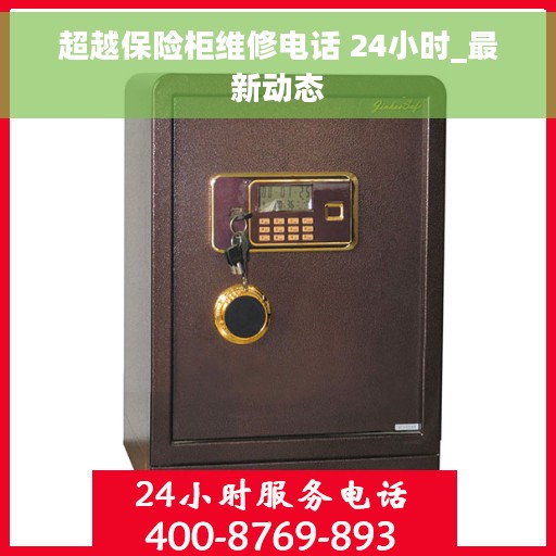 超越保险柜维修电话 24小时_最新动态