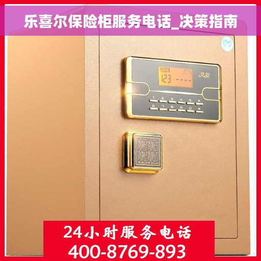乐喜尔保险柜服务电话_决策指南