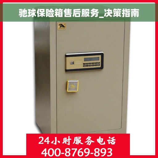 驰球保险箱售后服务_决策指南