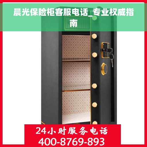 晨光保险柜客服电话_专业权威指南