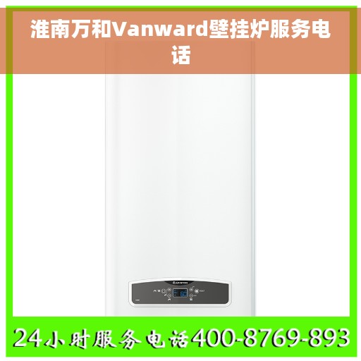 淮南万和Vanward壁挂炉服务电话
