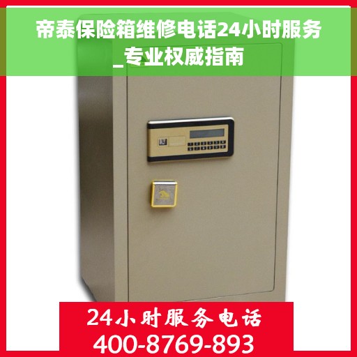 帝泰保险箱维修电话24小时服务_专业权威指南