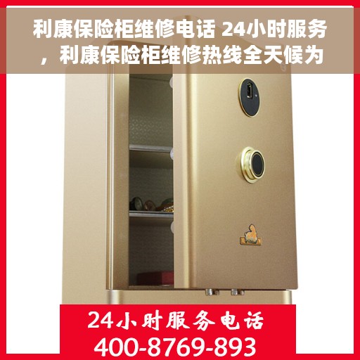 利康保险柜维修电话 24小时服务，利康保险柜维修热线全天候为您服务
