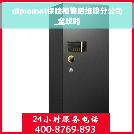 diplomat保险柜售后维修分公司_全攻略