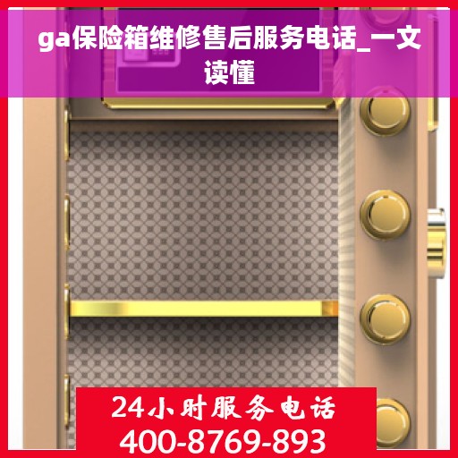 ga保险箱维修售后服务电话_一文读懂