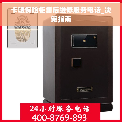 卡唛保险柜售后维修服务电话_决策指南