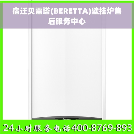 宿迁贝雷塔(BERETTA)壁挂炉售后服务中心