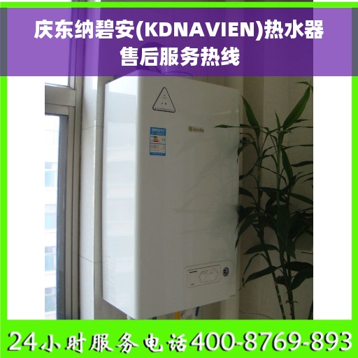 庆东纳碧安(KDNAVIEN)热水器售后服务热线 庆东纳碧安(KDNAVIEN)热水器售后服务热线