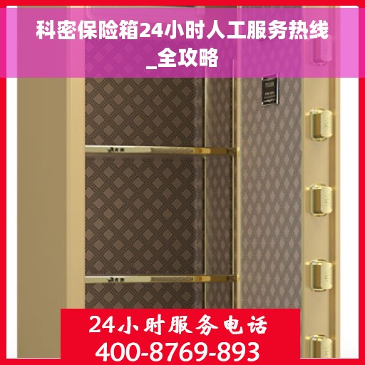 科密保险箱24小时人工服务热线_全攻略