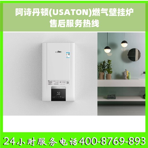 阿诗丹顿(USATON)燃气壁挂炉售后服务热线