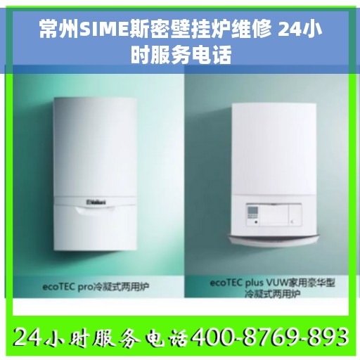 常州SIME斯密壁挂炉维修 24小时服务电话 常州SIME斯密壁挂炉维修 24小时服务电话