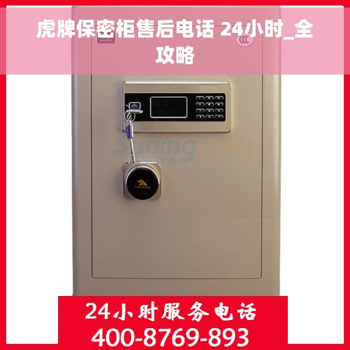 虎牌保密柜售后电话 24小时_全攻略