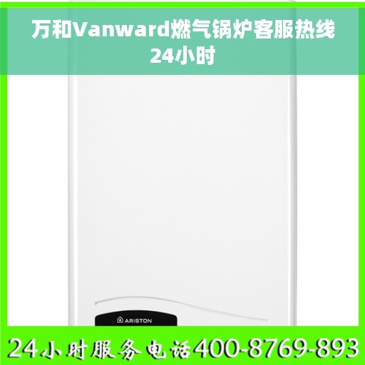 万和Vanward燃气锅炉客服热线24小时