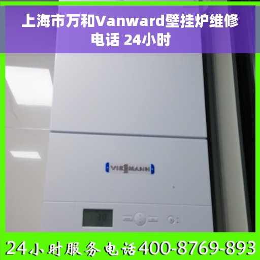 上海市万和Vanward壁挂炉维修电话 24小时