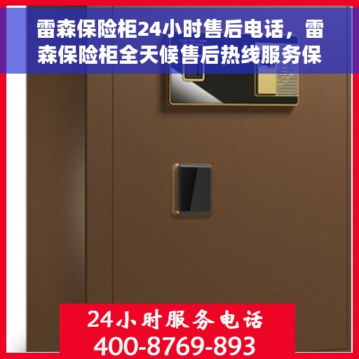 雷森保险柜24小时售后电话，雷森保险柜全天候售后热线服务保障