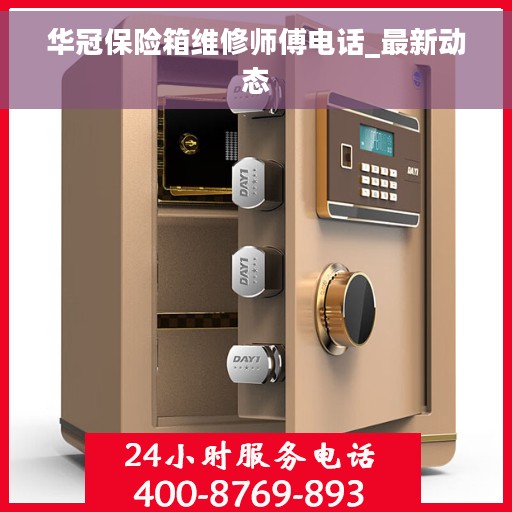 华冠保险箱维修师傅电话_最新动态
