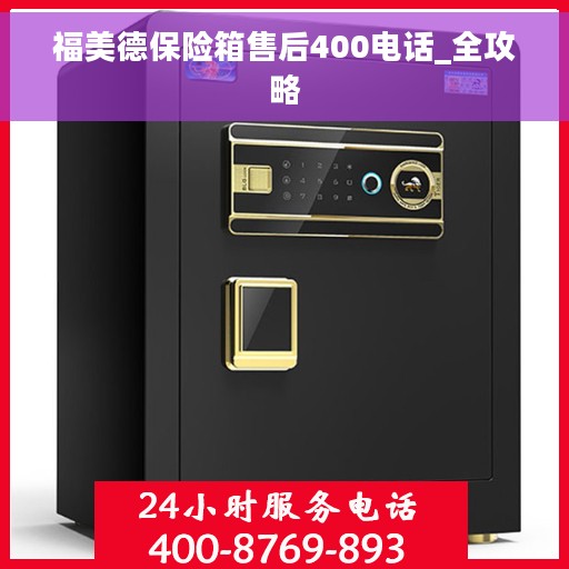 福美德保险箱售后400电话_全攻略