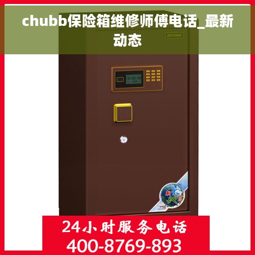 chubb保险箱维修师傅电话_最新动态
