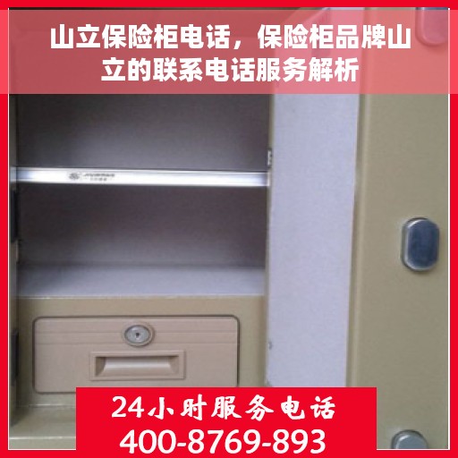 山立保险柜电话，保险柜品牌山立的联系电话服务解析