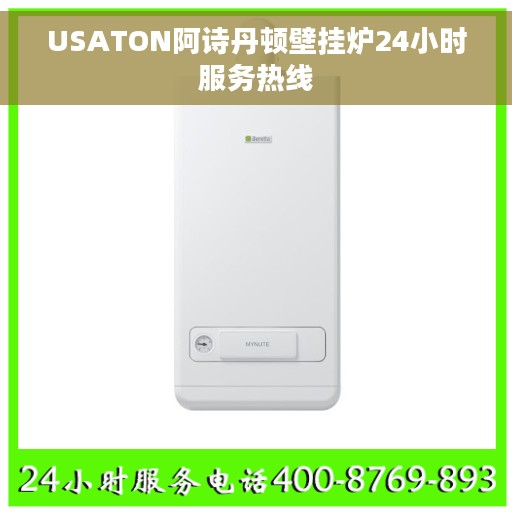 USATON阿诗丹顿壁挂炉24小时服务热线