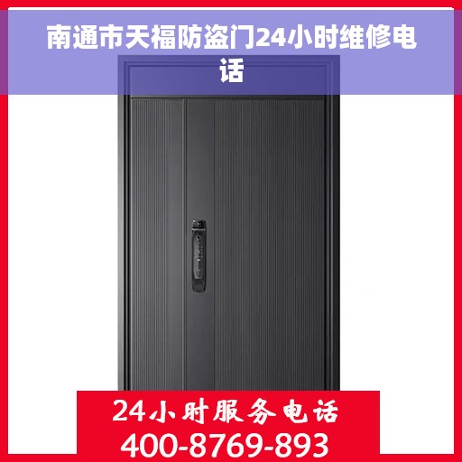南通市天福防盗门24小时维修电话 南通市天福防盗门24小时维修电话