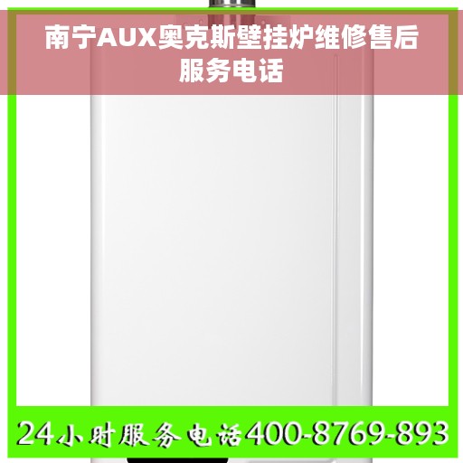 南宁AUX奥克斯壁挂炉维修售后服务电话