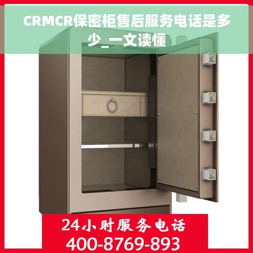 CRMCR保密柜售后服务电话是多少_一文读懂 CRMCR保密柜售后服务电话是多少_一文读懂