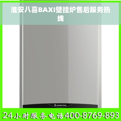 淮安八喜BAXI壁挂炉售后服务热线