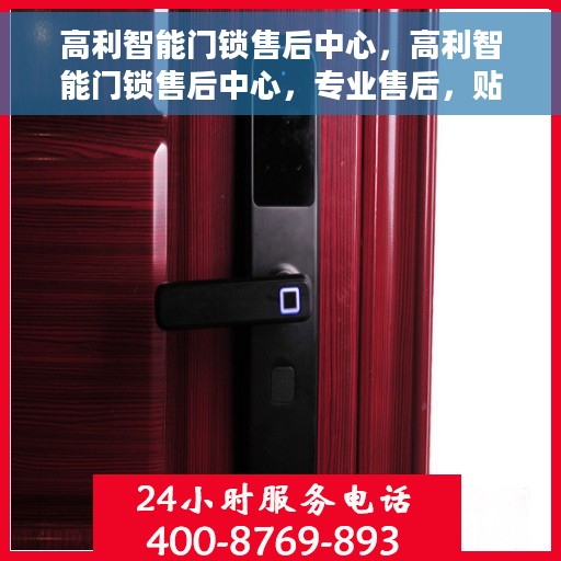 高利智能门锁售后中心，高利智能门锁售后中心，专业售后，贴心服务