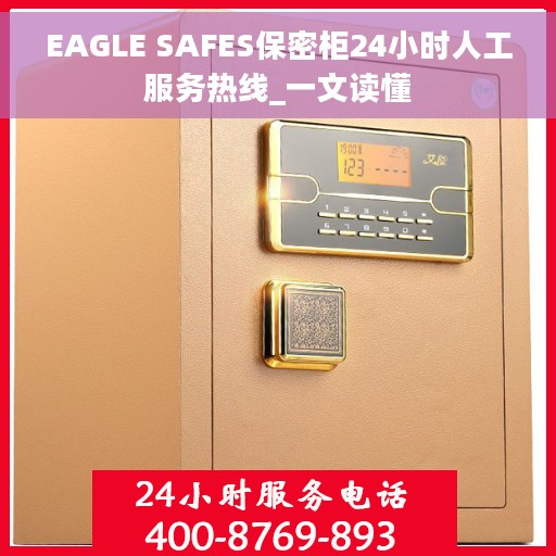 EAGLE SAFES保密柜24小时人工服务热线_一文读懂