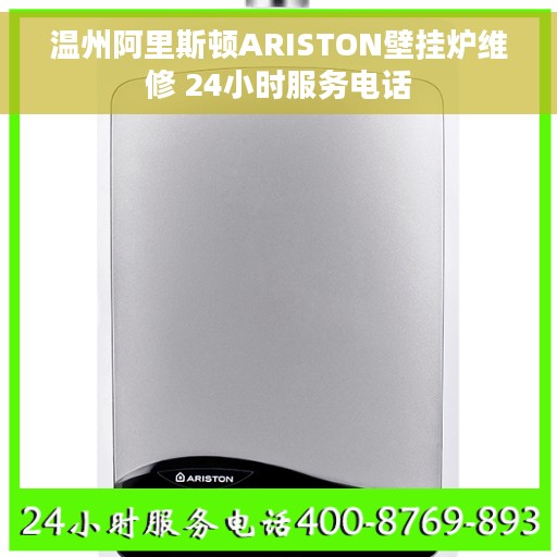 温州阿里斯顿ARISTON壁挂炉维修 24小时服务电话