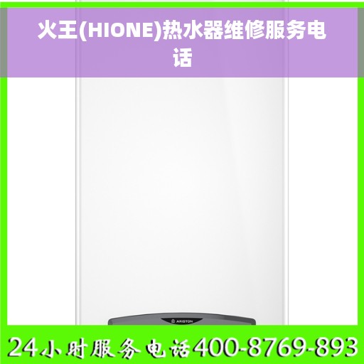 火王(HIONE)热水器维修服务电话 火王(HIONE)热水器维修服务电话