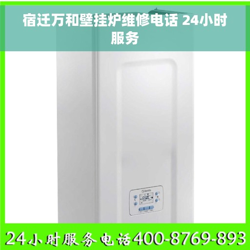 宿迁万和壁挂炉维修电话 24小时服务