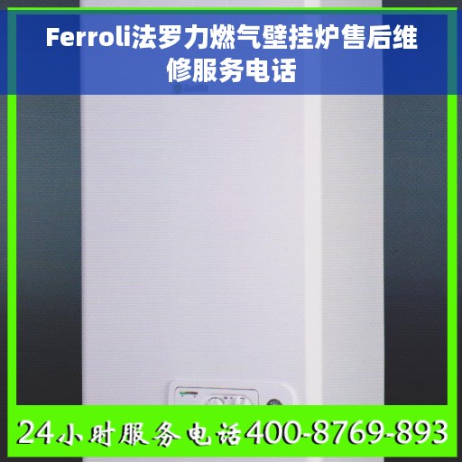 Ferroli法罗力燃气壁挂炉售后维修服务电话