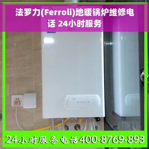 法罗力(Ferroli)地暖锅炉维修电话 24小时服务