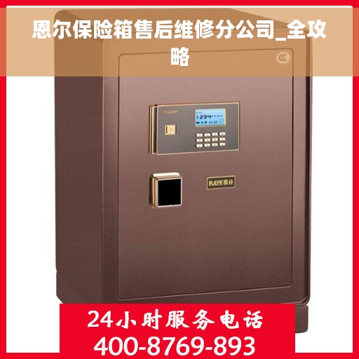 恩尔保险箱售后维修分公司_全攻略