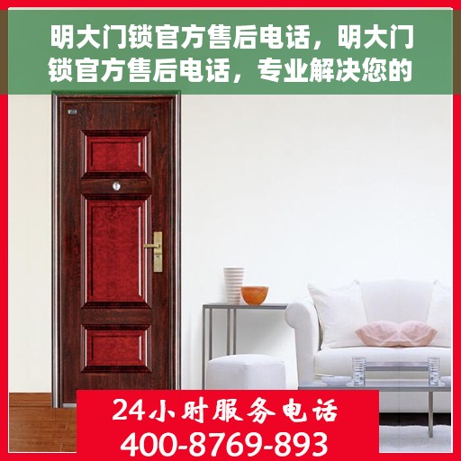 明大门锁官方售后电话，明大门锁官方售后电话，专业解决您的锁事问题，贴心服务触手可及。