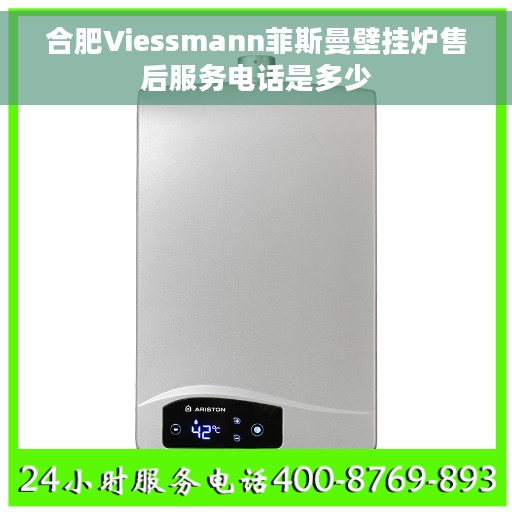 合肥Viessmann菲斯曼壁挂炉售后服务电话是多少