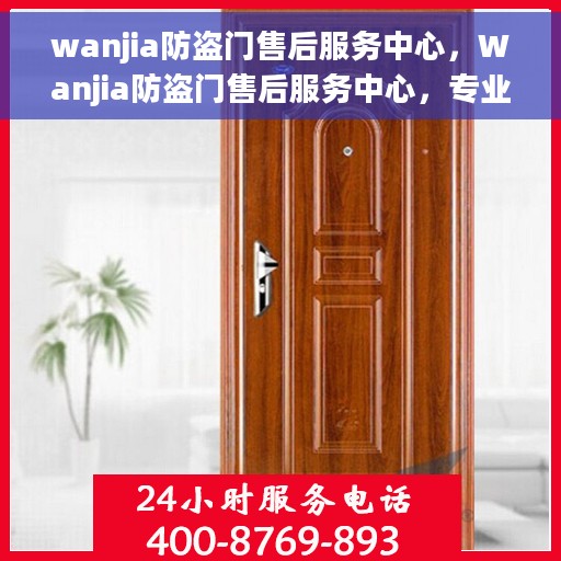 wanjia防盗门售后服务中心，Wanjia防盗门售后服务中心，专业维护，贴心服务