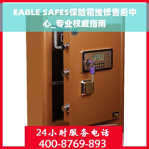 EAGLE SAFES保险箱维修售后中心_专业权威指南 EAGLE SAFES保险箱维修售后中心_专业权威指南