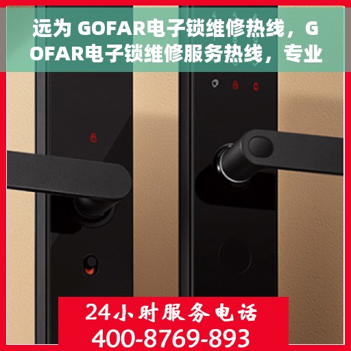 远为 GOFAR电子锁维修热线，GOFAR电子锁维修服务热线，专业解决您的锁具问题