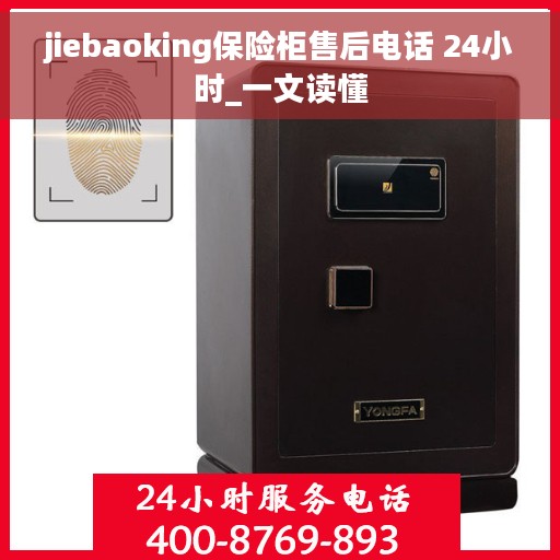 jiebaoking保险柜售后电话 24小时_一文读懂